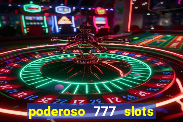 poderoso 777 slots paga mesmo